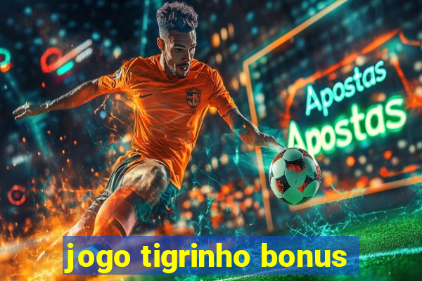 jogo tigrinho bonus